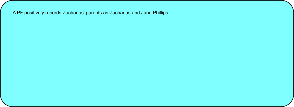 A PF positively records Zacharias parents as Zacharias and Jane Phillips.