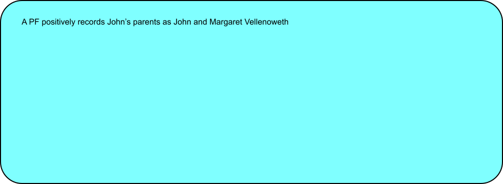 A PF positively records Johns parents as John and Margaret Vellenoweth