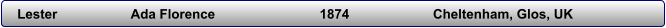 Lester             	Ada Florence                        	1874                 	Cheltenham, Glos, UK