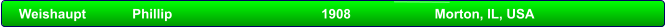 Weishaupt     	Phillip                                     	1908                     	Morton, IL, USA
