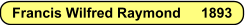 Francis Wilfred Raymond     	1893